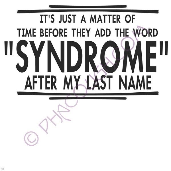 It's Just A Matter Of Time Before They Add The Word Syndrome